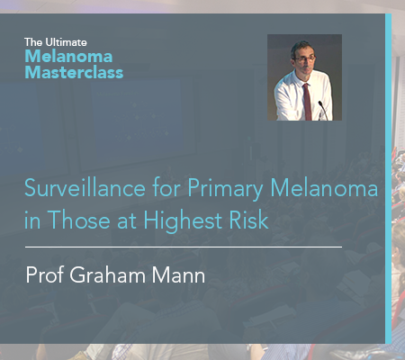 Surveillance for Primary Melanoma in Those at Highest Risk | 15 mins
