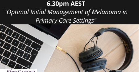 Webinar 18th August _Optimal Initial Management of Melanoma in Primary Care Settings Webinar 18th August _Optimal Initial Management of Melanoma in Primary Care Settings