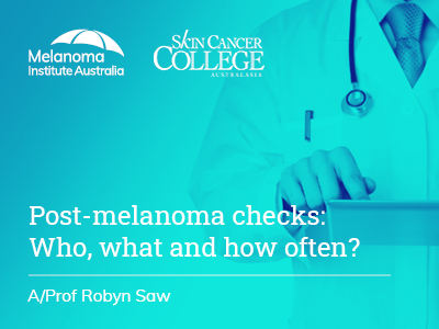 Post-melanoma checks: Who, what and how often? | 16 min