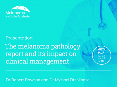 The melanoma pathology report and its impact on clinical management | 58 min