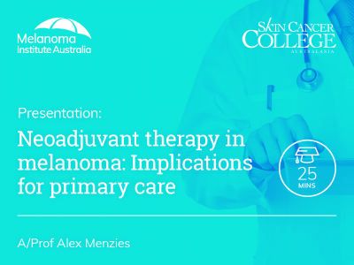 Neoadjuvant therapy in melanoma: Implications for primary care | 25 min