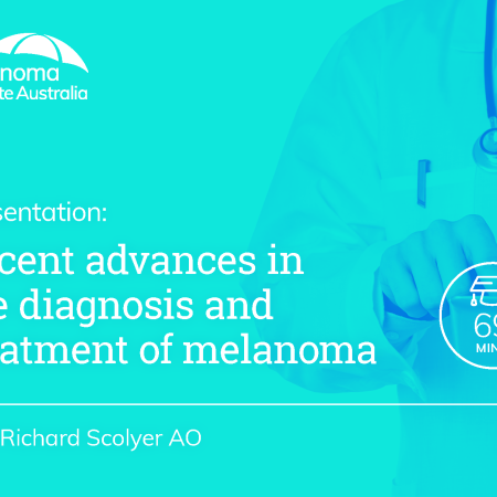 Recent advances in the diagnosis and treatment of melanoma | 69 mins