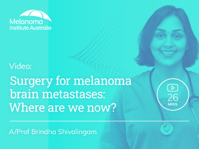 Surgery for melanoma brain metastases: Where are we now? | 26 mins
