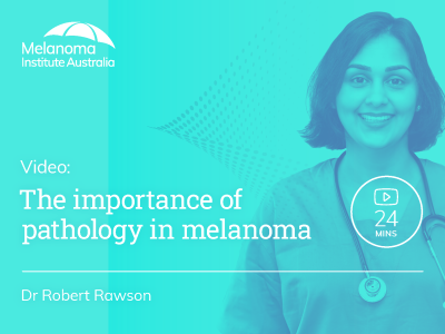 The importance of pathology in melanoma | 24 mins