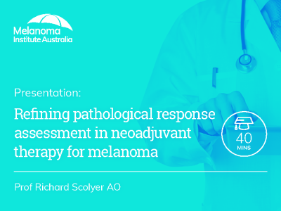 Refining pathological response assessment in neoadjuvant therapy for melanoma | 40 min