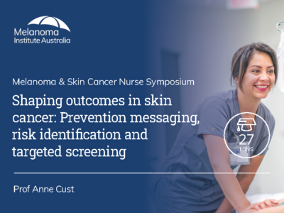 Shaping outcomes in skin cancer: Prevention messaging, risk identification and targeted screening | 27 mins