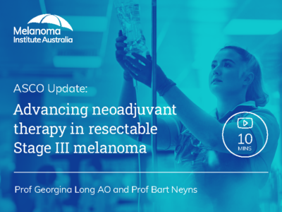 ASCO update: Advancing neoadjuvant therapy in resectable Stage III melanoma | 10 min